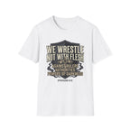 We Wrestle Not With Flesh T-Shirt