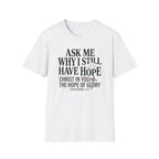 Ask Me Why I Still Have Hope T-Shirt